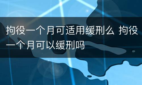 拘役一个月可适用缓刑么 拘役一个月可以缓刑吗