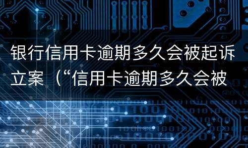 银行信用卡逾期多久会被起诉立案（“信用卡逾期多久会被起诉”）