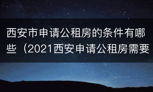 西安市申请公租房的条件有哪些（2021西安申请公租房需要什么条件和资料）