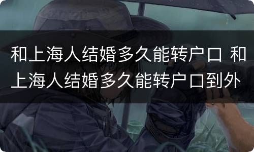 和上海人结婚多久能转户口 和上海人结婚多久能转户口到外地