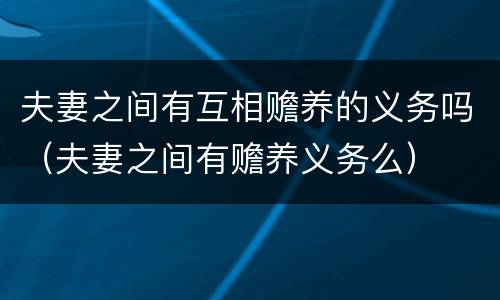 夫妻之间有互相赡养的义务吗（夫妻之间有赡养义务么）