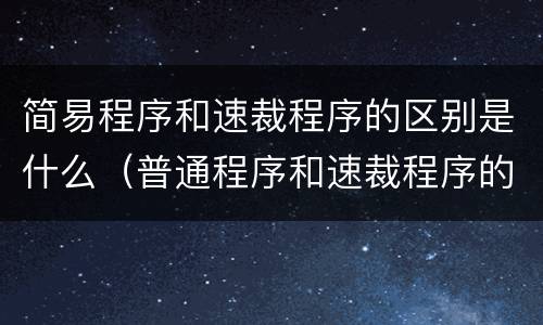 简易程序和速裁程序的区别是什么（普通程序和速裁程序的区别）