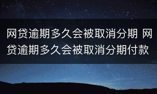 网贷逾期多久会被取消分期 网贷逾期多久会被取消分期付款