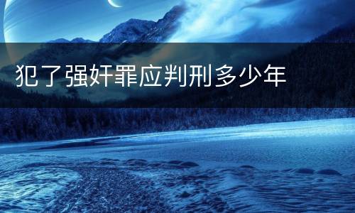 犯了强奸罪应判刑多少年