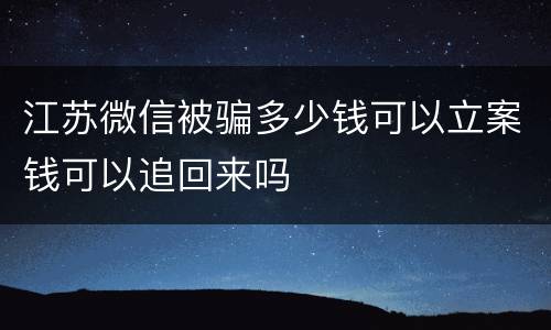 江苏微信被骗多少钱可以立案钱可以追回来吗