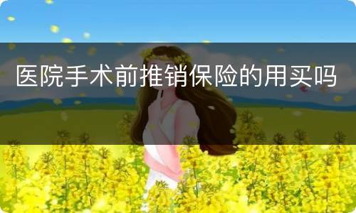 医院手术前推销保险的用买吗