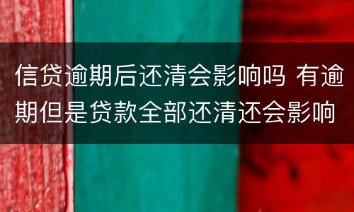 信贷逾期后还清会影响吗 有逾期但是贷款全部还清还会影响信用吗