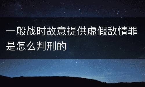 一般战时故意提供虚假敌情罪是怎么判刑的