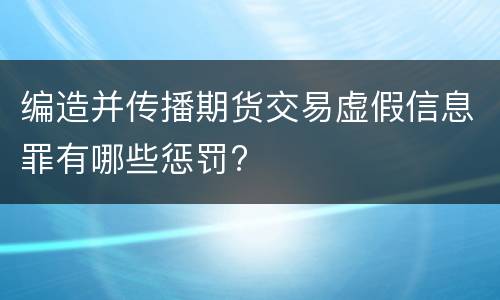 编造并传播期货交易虚假信息罪有哪些惩罚?