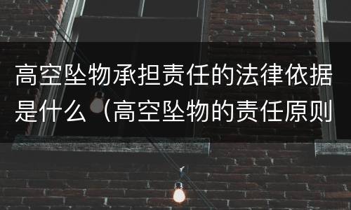 高空坠物承担责任的法律依据是什么（高空坠物的责任原则）