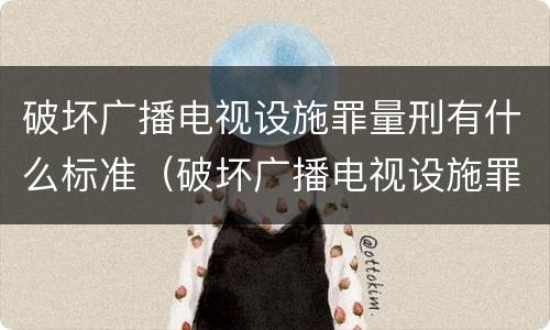 破坏广播电视设施罪量刑有什么标准（破坏广播电视设施罪立案标准）