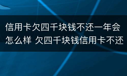 信用卡欠四千块钱不还一年会怎么样 欠四千块钱信用卡不还后果?