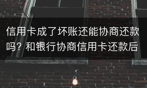 信用卡成了坏账还能协商还款吗? 和银行协商信用卡还款后果是什么