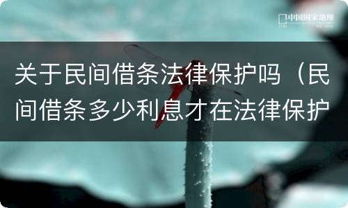 关于民间借条法律保护吗（民间借条多少利息才在法律保护中）
