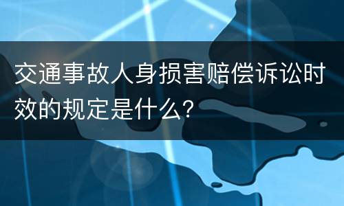 交通事故人身损害赔偿诉讼时效的规定是什么？