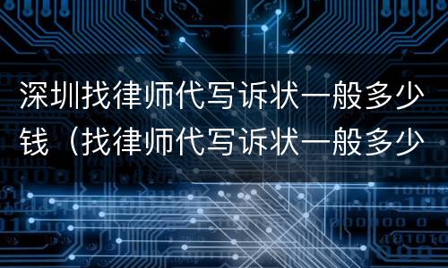 深圳找律师代写诉状一般多少钱（找律师代写诉状一般多少钱啊）