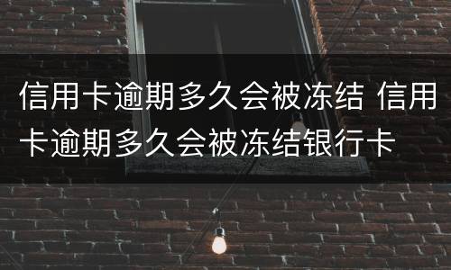 信用卡逾期多久会被冻结 信用卡逾期多久会被冻结银行卡