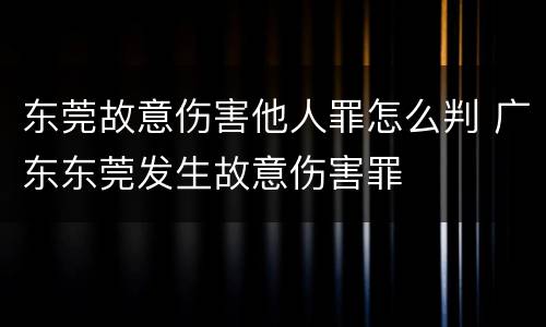 东莞故意伤害他人罪怎么判 广东东莞发生故意伤害罪