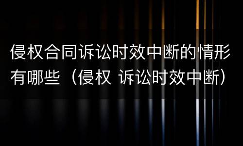 侵权合同诉讼时效中断的情形有哪些（侵权 诉讼时效中断）