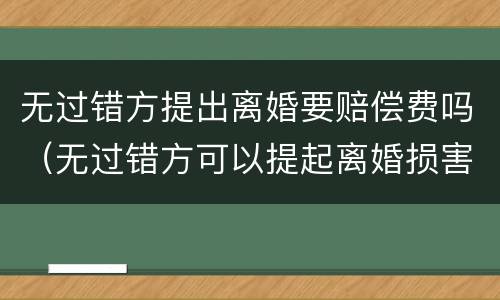 无过错方提出离婚要赔偿费吗（无过错方可以提起离婚损害赔偿 多少钱）