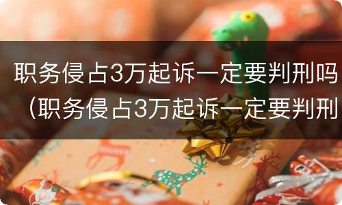 职务侵占3万起诉一定要判刑吗（职务侵占3万起诉一定要判刑吗）