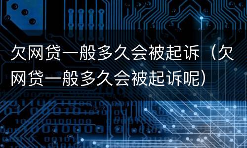 欠网贷一般多久会被起诉（欠网贷一般多久会被起诉呢）