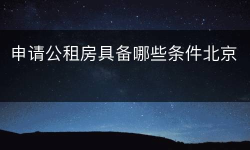 申请公租房具备哪些条件北京