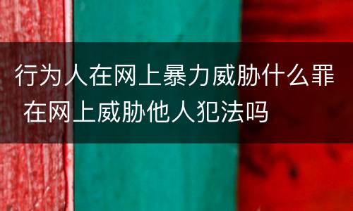 行为人在网上暴力威胁什么罪 在网上威胁他人犯法吗