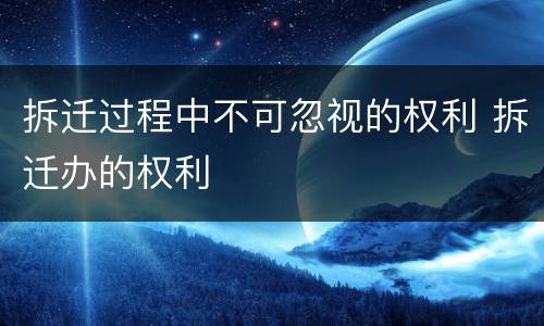 拆迁过程中不可忽视的权利 拆迁办的权利