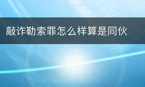 敲诈勒索罪怎么样算是同伙