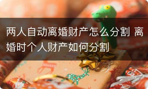 两人自动离婚财产怎么分割 离婚时个人财产如何分割