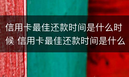信用卡最佳还款时间是什么时候 信用卡最佳还款时间是什么时候算
