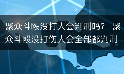 聚众斗殴没打人会判刑吗？ 聚众斗殴没打伤人会全部都判刑吗