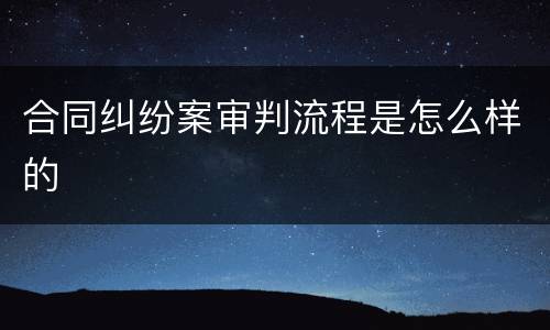 合同纠纷案审判流程是怎么样的