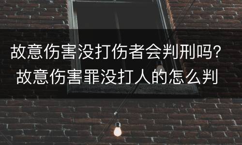 故意伤害没打伤者会判刑吗？ 故意伤害罪没打人的怎么判