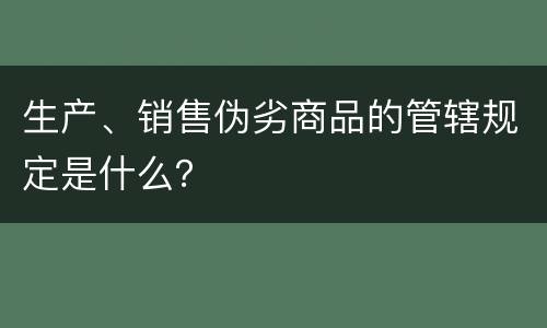 生产、销售伪劣商品的管辖规定是什么？