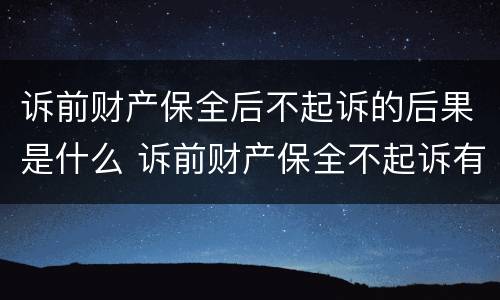 诉前财产保全后不起诉的后果是什么 诉前财产保全不起诉有什么后果