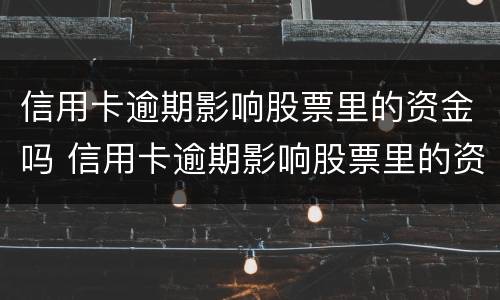 信用卡逾期影响股票里的资金吗 信用卡逾期影响股票里的资金吗怎么办