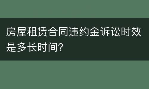 房屋租赁合同违约金诉讼时效是多长时间？