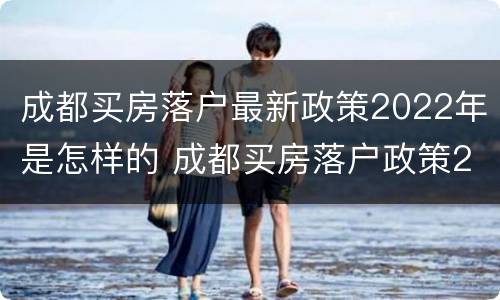 成都买房落户最新政策2022年是怎样的 成都买房落户政策2021最新