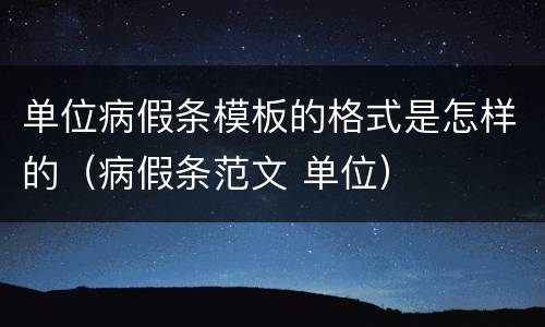 单位病假条模板的格式是怎样的（病假条范文 单位）