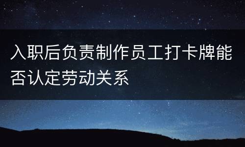 入职后负责制作员工打卡牌能否认定劳动关系
