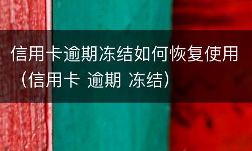 信用卡逾期冻结如何恢复使用（信用卡 逾期 冻结）