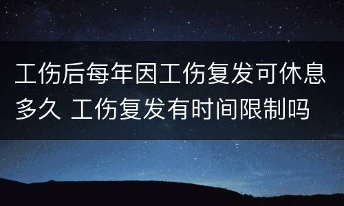 工伤后每年因工伤复发可休息多久 工伤复发有时间限制吗