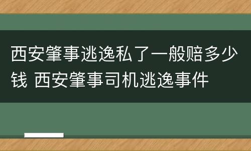 西安肇事逃逸私了一般赔多少钱 西安肇事司机逃逸事件