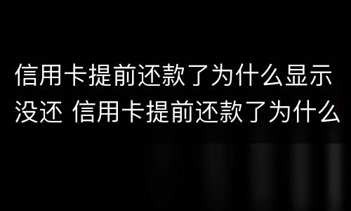 信用卡提前还款了为什么显示没还 信用卡提前还款了为什么显示没还款