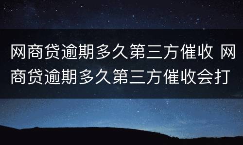网商贷逾期多久第三方催收 网商贷逾期多久第三方催收会打电话