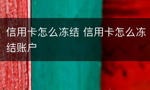 信用卡怎么冻结 信用卡怎么冻结账户