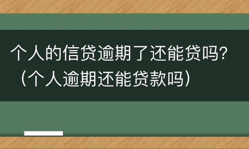 个人的信贷逾期了还能贷吗？（个人逾期还能贷款吗）