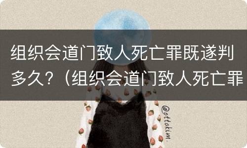 组织会道门致人死亡罪既遂判多久?（组织会道门致人死亡罪既遂判多久）